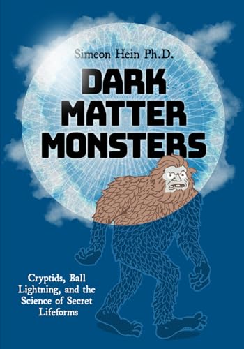 Dark Matter Monsters: Cryptids, Ball Lightning, and the Science of Secret Lifeforms
Dark Matter Monsters: Cryptids, Ball Lightning, and the Science of Secret Lifeforms