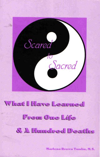 Scared to Sacred : What I Have Learned From One Life and a Hundred Deaths
