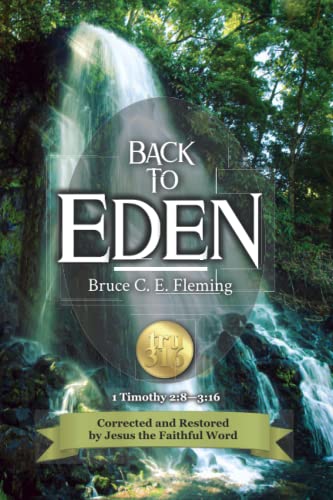 Back to Eden, 1 Timothy 2:8-3:16: Corrected and Restored by Jesus the Faithful Word
Back to Eden, 1 Timothy 2:8-3:16: Corrected and Restored by Jesus the Faithful Word