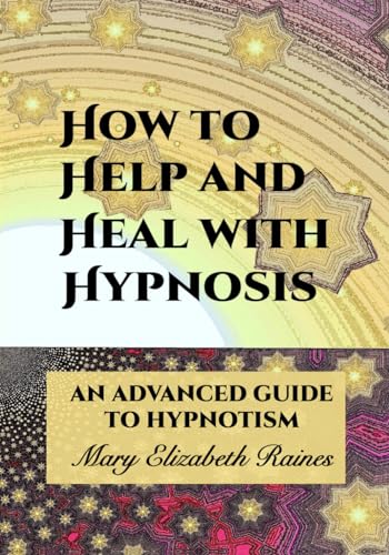 How to Help and Heal with Hypnosis: An Advanced Guide to Hypnotism