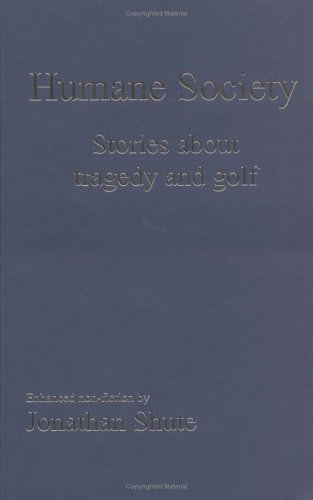 Humane Society: Stories About Tragedy and Golf (SIGNED)