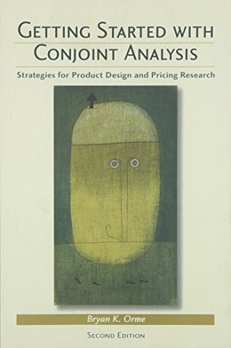 Getting Started With Conjoint Analysis: Strategies for Product Design and Pricing Research
Getting Started With Conjoint Analysis: Strategies for Product Design and Pricing Research