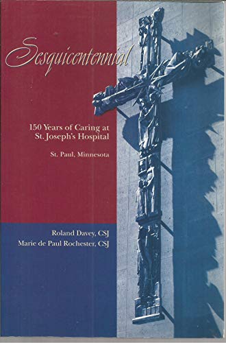 Sesquicentennial : 150 Years of Caring at St. Joseph's Hospital - Saint Paul, Minnesota