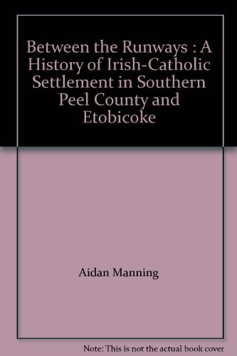 Between the Runways: A History of Irish Catholic Settlement in Southern Peel County and Etobicoke
