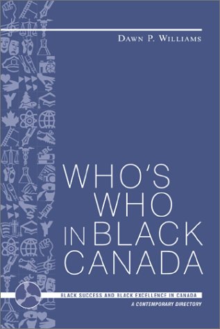 Who's Who in Black Canada : Black Success and Black Excellence in Canada - A Contemporary Directory.