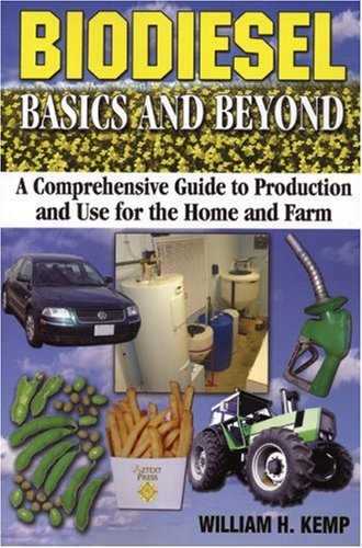 Biodiesel Basics and Beyond: A Comprehensive Guide to Production and Use for the Home and Farm