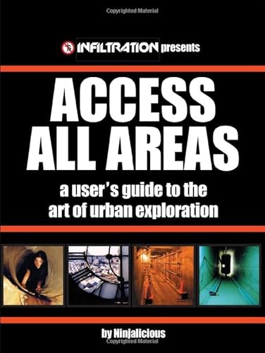 Access All Areas : A User's Guide to the Art of Urban Explorations