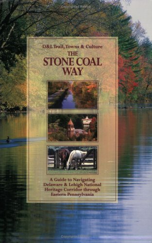 The Stone Coal Way: A Guide to Navigating Delaware & Lehigh National Heritage Corridor through Ea...