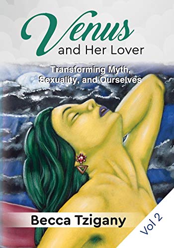 Venus and Her Lover: Transforming Myth, Sexuality, and Ourselves (Volume 2)