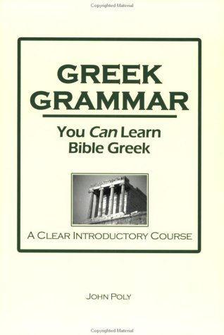 Greek Grammar: You Can Learn Bible Greek--A Clear Introductory Course
