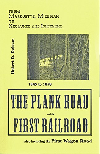THE PLANK ROAD AND THE FIRST RAILROAD FROM MARQUETTE, MICHIGAN TO NEGAUNESS AND ISHPEMING