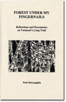 FOREST UNDER MY FINGERNAILS: Reflections and Encounters on Vermont's Long Trail