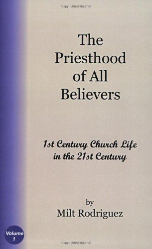 The Priesthood of All Believers: 1st Century Church Life in the 21st Century