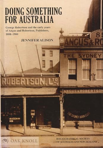 Doing Something for Australia: George Robertson and the Early Years of Angus and Robertson, Publishers, 1888-1900
Doing Something for Australia: George Robertson and the Early Years of Angus and Robertson, Publishers, 1888-1900