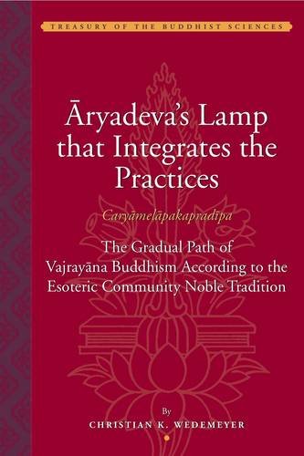 Aryadeva's Lamp that Integrates the Practices (Caryamelapakapradipa): The Gradual Path of Vajraya...