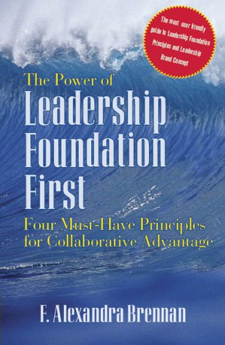 The Power Of Leadership Foundation First: Four Must-Have Principles for Collaborative Advantage