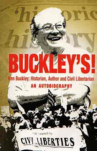 Buckley's!: Ken Buckley, Historian, Author and Civil Libertarian - an Autobiography [Inscribed an...