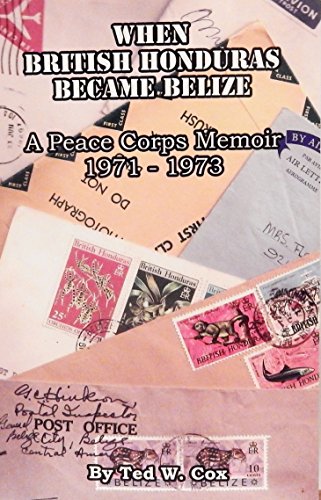 When British Honduras Became Belize; A Peace Corps Memoir 1971-1973