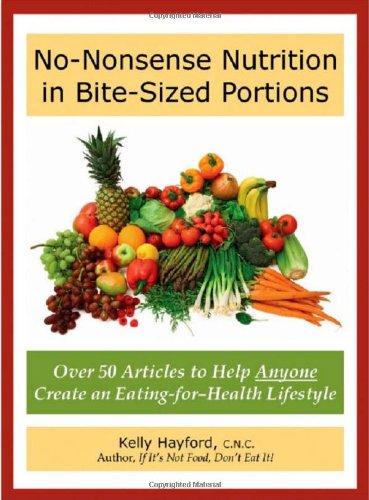 No-Nonsense Nutrition in Bite-Sized Portions: Over 50 Articles to Help Anyone Create an Eating-fo...