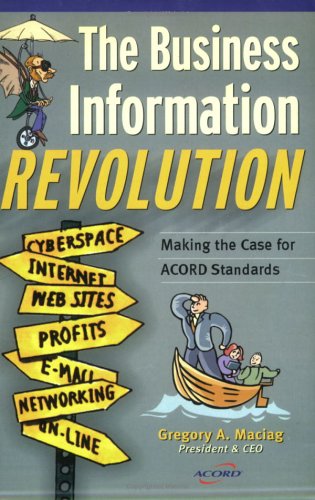 The Business Information Revolution : Making the Case for ACORD Standards {FIRST EDITION}