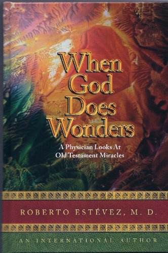 When God Does Wonders - A Physician Looks At Old Testament Miracles