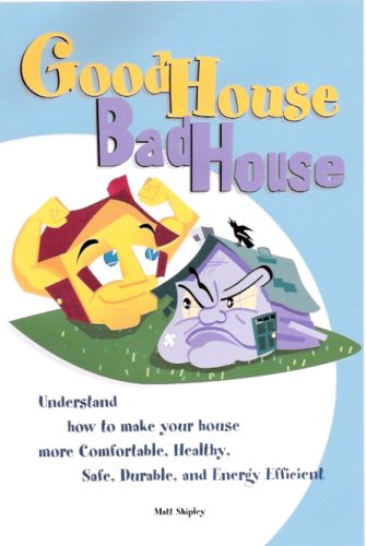 Good House Bad House, Understand how to make your house more Comfortable, Healthy, Safe, Durable ...