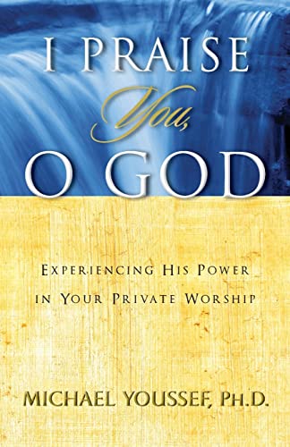 I Praise You, o God : Experiencing His Power in Your Private Worship