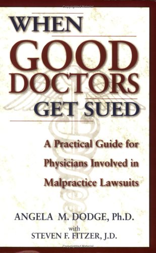 When Good Doctors Get Sued: A Guide for Defendant Physicians Involved in Malpractice Lawsuits
When Good Doctors Get Sued: A Guide for Defendant Physicians Involved in Malpractice Lawsuits