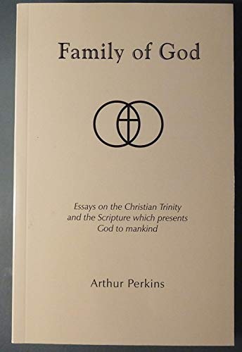 Family of God: Essays on the Christian Trinity and the Scripture Which Presents God to Mankind