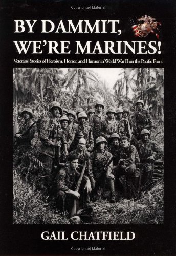 By Dammit, We're Marines! Veterans' Stories of the Heroism, Horror, and Humor in World War II on ...