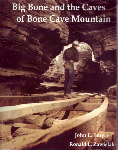 Big Bone and the Caves of Bone Cave Mountain: Cave Exploration, Descriptions, Cartography, Histor...