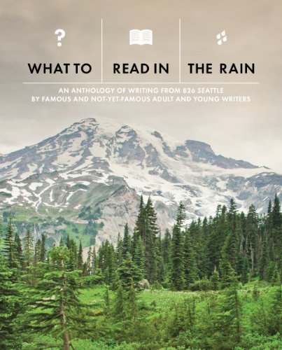 What to Read in the Rain; An Anthology of Writing from 826 Seattle 2013