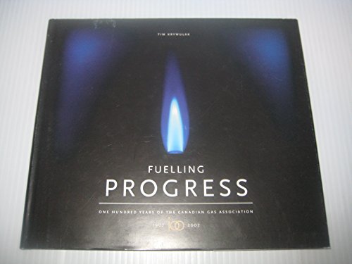 Fuelling Progress : One Hundred Years of the Canadian Gas Association, 1907-2007