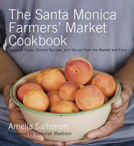 The Santa Monica Farmers' Market Cookbook: Seasonal Foods, Simple Recipes and Stories from the Ma...