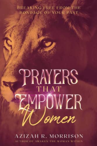 Prayers That Empower Women: Breaking Free From the Bondage Of Your Past