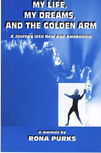 My Life, My Dreams, and the Golden Arm A Journey Into New Age Awakening [A Memoir]