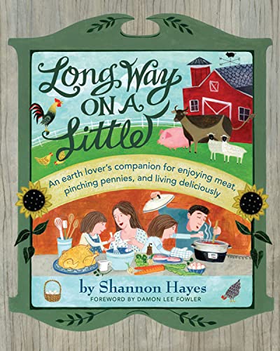 Long Way on a Little: An Earth Lover's Companion for Enjoying Meat, Pinching Pennies and Living Deliciously
Long Way on a Little: An Earth Lover's Companion for Enjoying Meat, Pinching Pennies and Living Deliciously