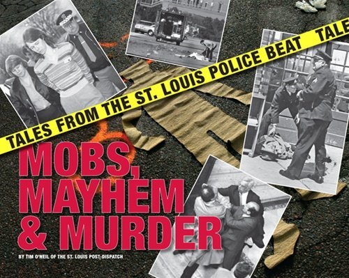 Mobs, Mayhem Murder: Tales from the St. Louis Police Beat