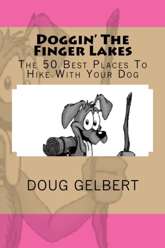 Doggin' The Finger Lakes: The 50 Best Places To Hike With Your Dog (Hike With Your Dog Guidebooks)