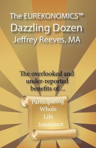 The EUREKONOMICS(TM) Dazzling Dozen: The Overlooked and Under Reported Benefits of Whole Life Insurance
The EUREKONOMICS(TM) Dazzling Dozen: The Overlooked and Under Reported Benefits of Whole Life Insurance