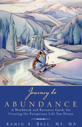 Journey to Abundance: A Workbook and Resource Guide for Creating the Prosperous Life You Desire