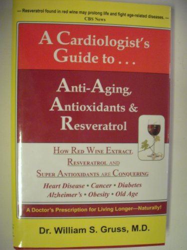 A Cardiologist's Guide to Anti-Aging, Antioxidants & Resveratrol
