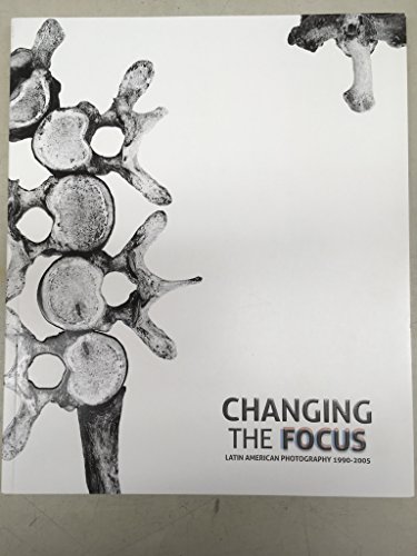 Changing the Focus, Latin American Photography 1990-2005