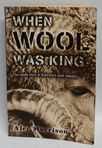 When Wool Was King: The Inside Story Of Australia's Wool Industry