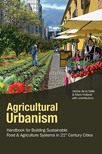 Agricultural Urbanism : Handbook for Building Sustainable Food & Agriculture Systems in 21st Century Cities
Agricultural Urbanism : Handbook for Building Sustainable Food & Agriculture Systems in 21st Century Cities