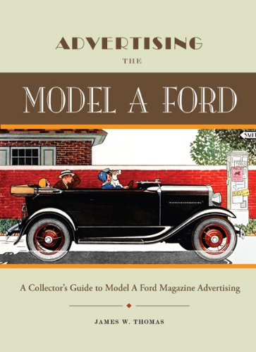 Advertising the Model A Ford, A Collector's Guide to Model A Ford Magazine Advertising