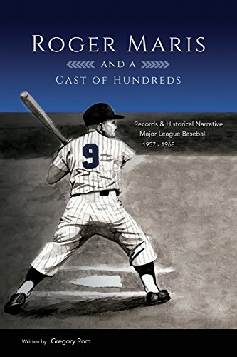 Roger Maris and a Cast of Hundreds: Records & Historical Narrative: Major League Baseball: 1957-1968