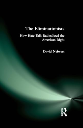 The Eliminationists: How Hate Talk Radicalized the American Right