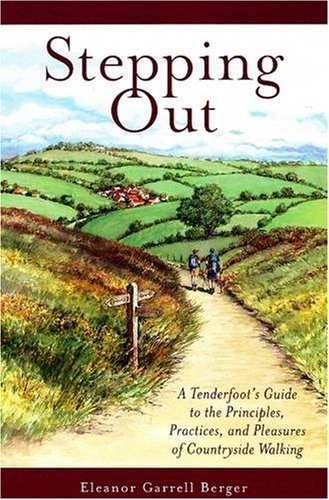 Stepping Out: A Tenderfoot's Guide to the Principles, Practices, and Pleasures of Countryside Wal...