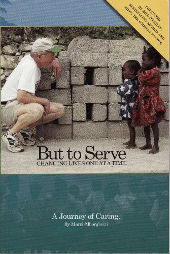 But to Serve: Changing Lives One At a Time - A Journey of Caring